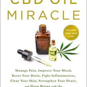 The CBD Oil Miracle: Manage Pain, Improve Your Mood, Boost Your Brain, Fight Inflammation, Clear Your Skin, Strengthen Your Heart, and Sleep Better with the Healing Power of CBD Oil