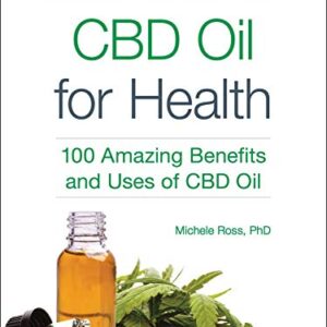 CBD Oil for Health: 100 Amazing Benefits and Uses of CBD Oil (For Health Series)