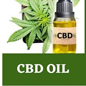 CBD OIL : Your Ultimate Guide to Choosing the Right CBD Oil to Alleviate Pain, Anxiety and Other Ailments