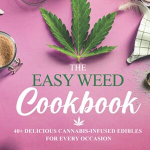 The Easy Weed Cookbook: 40+ Delicious Cannabis Infused Edibles For Every Occasion